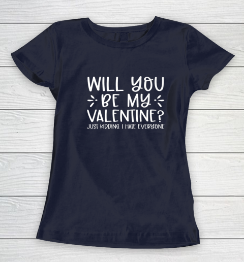 Funny Will You Be My Valentine Just Kidding I Hate Everyone Women's T-Shirt 10