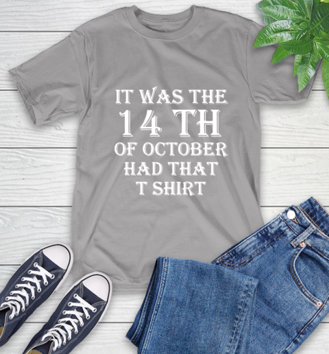It Was The 14th Of October Had That T-Shirt 6