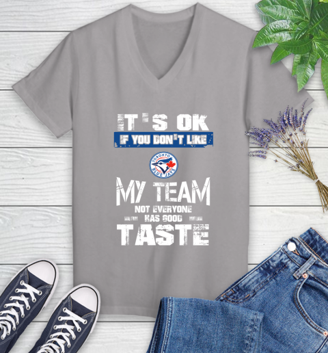 Toronto Blue Jays MLB Baseball It's Ok If You Don't Like My Team Not Everyone Has Good Taste Women's V-Neck T-Shirt 4