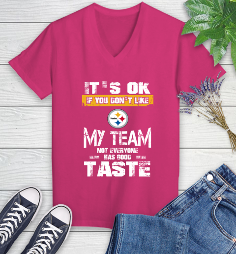 Pittsburgh Steelers NFL Football It's Ok If You Don't Like My Team Not Everyone Has Good Taste Women's V-Neck T-Shirt 9