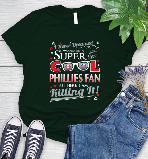 Philadelphia Phillies MLB Baseball I Never Dreamed I Would Be Super Cool Fan Women's T-Shirt 6