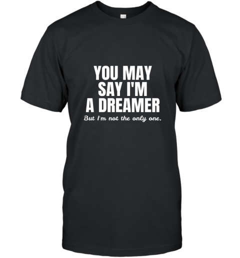 YOU MAY SAY I_M A DREAMER T Shirt T-Shirt