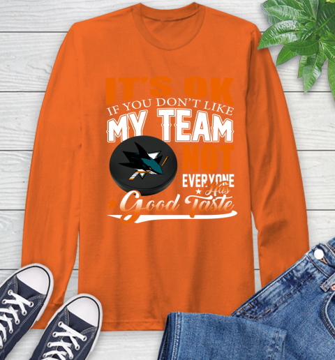 San Jose Sharks NHL Hockey You Don't Like My Team Not Everyone Has Good Taste Long Sleeve T-Shirt 4