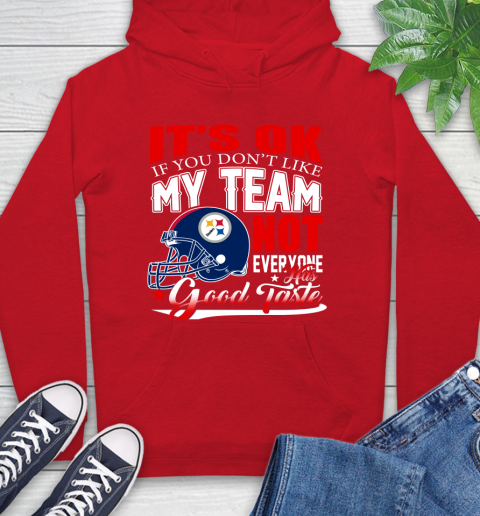 Pittsburgh Steelers NFL Football You Don't Like My Team Not Everyone Has Good Taste Hoodie 10