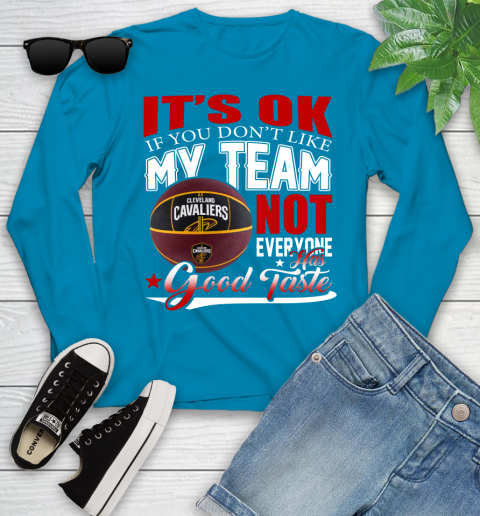 NBA It's Ok If You Don't Like My Team Cleveland Cavaliers Not Everyone Has Good Taste Basketball Youth Long Sleeve 8