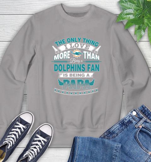 NFL The Only Thing I Love More Than Being A Miami Dolphins Fan Is Being A Papa Football Sweatshirt 5