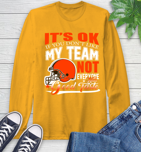 Cleveland Browns NFL Football You Don't Like My Team Not Everyone Has Good Taste Long Sleeve T-Shirt 2