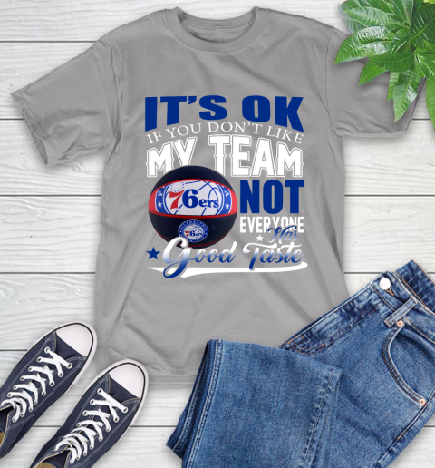 NBA It's Ok If You Don't Like My Team Philadelphia 76ers Not Everyone Has Good Taste Basketball T-Shirt 6