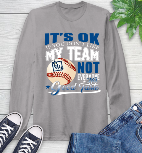 Tampa Bay Rays MLB Baseball You Don't Like My Team Not Everyone Has Good Taste Long Sleeve T-Shirt 6