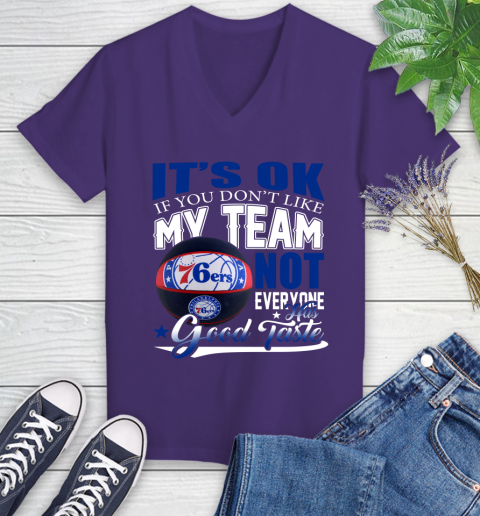 NBA It's Ok If You Don't Like My Team Philadelphia 76ers Not Everyone Has Good Taste Basketball Women's V-Neck T-Shirt 3