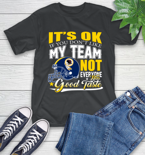 Washington Redskins NFL Football You Don't Like My Team Not Everyone Has Good Taste T-Shirt