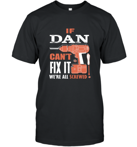 If DAN can_t fix it we_re all screwed t shirt AN T-Shirt