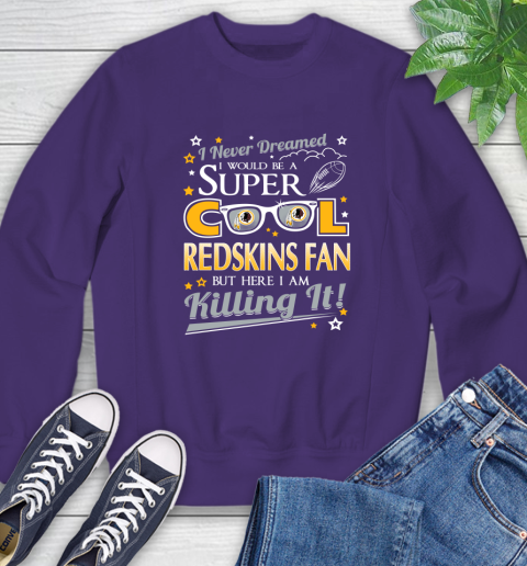 Washington Redskins NFL Football I Never Dreamed I Would Be Super Cool Fan Sweatshirt 4