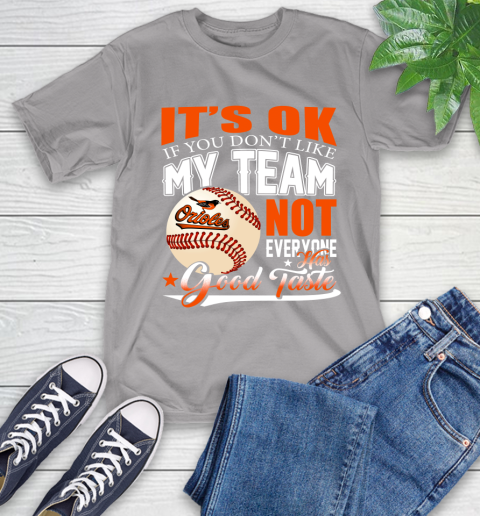 Baltimore Orioles MLB Baseball You Don't Like My Team Not Everyone Has Good Taste T-Shirt 6