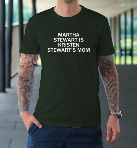 Martha Stewart Is Kristen Stewart's Mom T-Shirt 3