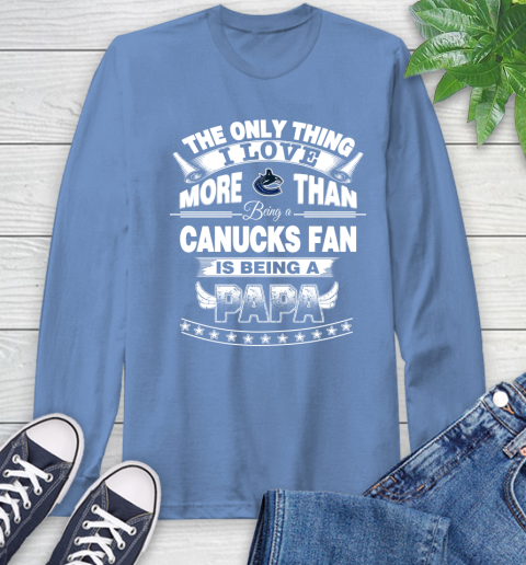 NHL The Only Thing I Love More Than Being A Vancouver Canucks Fan Is Being A Papa Hockey Long Sleeve T-Shirt 12