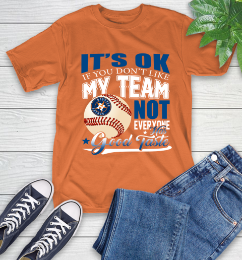 Houston Astros MLB Baseball You Don't Like My Team Not Everyone Has Good Taste T-Shirt 4