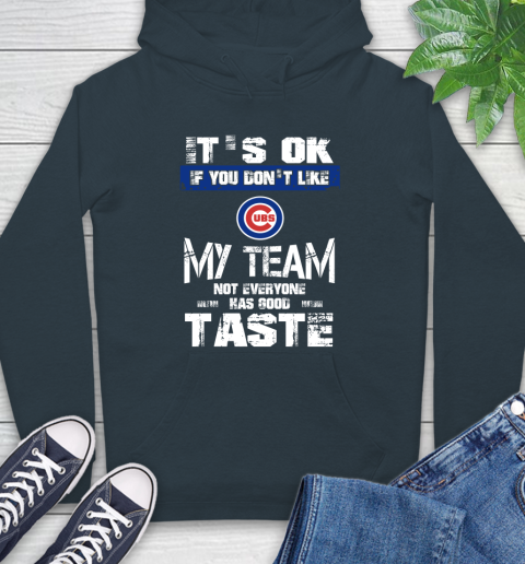 Chicago Cubs MLB Baseball It's Ok If You Don't Like My Team Not Everyone Has Good Taste Hoodie 7