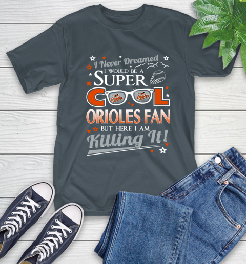 Baltimore Orioles MLB Baseball I Never Dreamed I Would Be Super Cool Fan T-Shirt 10