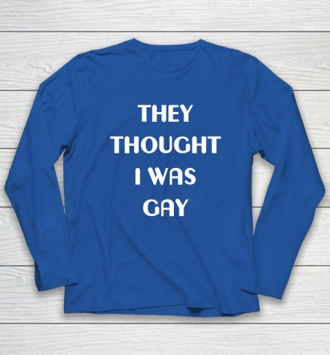 They Thought I Was Gay Long Sleeve T-Shirt 13