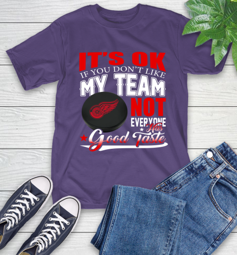 Detroit Red Wings NHL Hockey You Don't Like My Team Not Everyone Has Good Taste T-Shirt 5