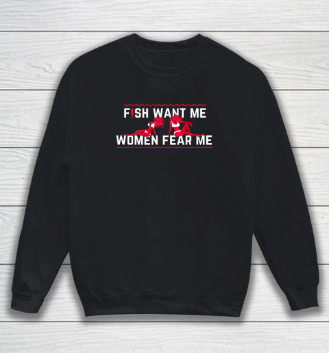 Fish Want Me Women Fear Me  - Because I Fuck The Fish Sweatshirt