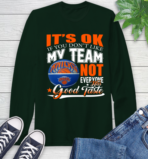 NBA It's Ok If You Don't Like My Team New York Knicks Not Everyone Has Good Taste Basketball Long Sleeve T-Shirt 7