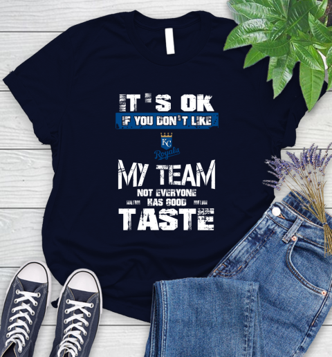 Kansas City Royals MLB Baseball It's Ok If You Don't Like My Team Not Everyone Has Good Taste Women's T-Shirt 2