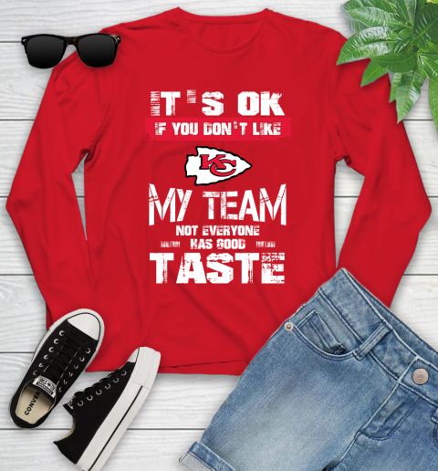Kansas City Chiefs NFL Football It's Ok If You Don't Like My Team Not Everyone Has Good Taste Youth Long Sleeve 11