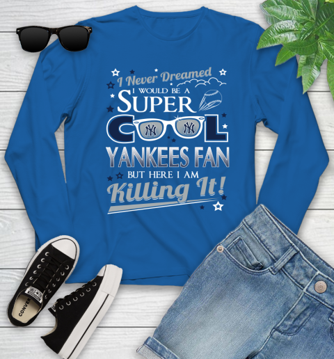 New York Yankees MLB Baseball I Never Dreamed I Would Be Super Cool Fan Youth Long Sleeve 10