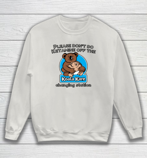 Please Don't Do Ketamine Off The Koala Kare Changing Station Sweatshirt 8