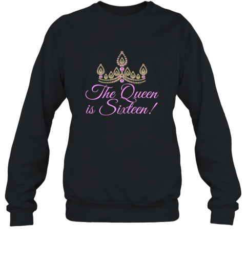 Womens The Queen is Sixteen Cute Tiara Princess Sweet 16 T Shirt Sweatshirt