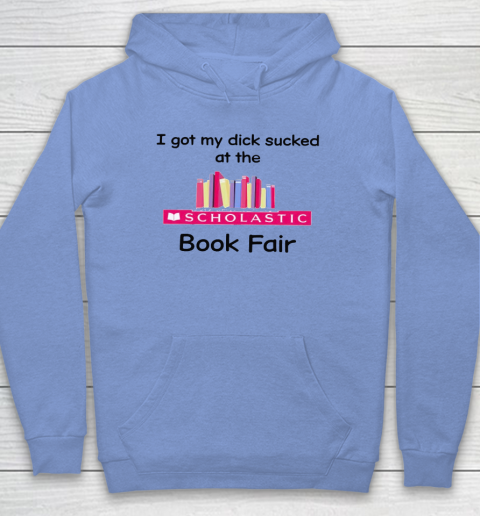 I Got My Dick Sucked At The Scholastic Book Fair Hoodie 7