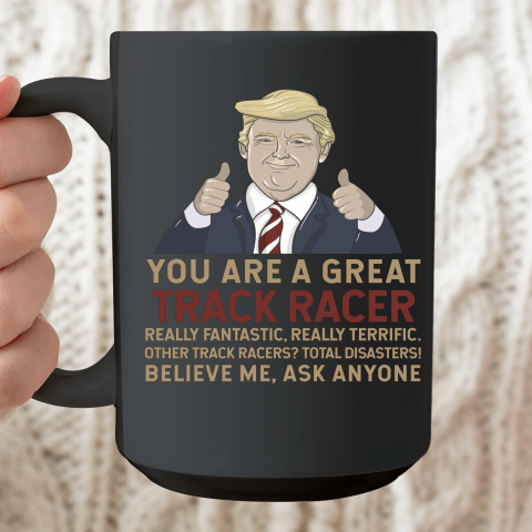 Trump You Are A Great Great Track Racer Ceramic Mug 15oz