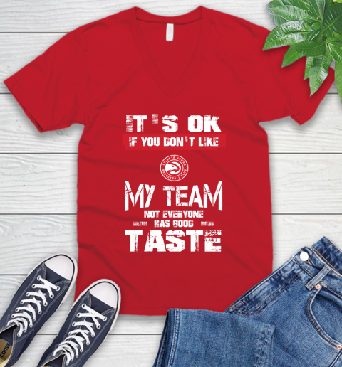 Atlanta Hawks NBA Basketball It's Ok If You Don't Like My Team Not Everyone Has Good Taste V-Neck T-Shirt 6