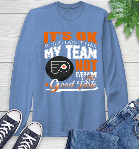 Philadelphia Flyers NHL Hockey You Don't Like My Team Not Everyone Has Good Taste Long Sleeve T-Shirt 12