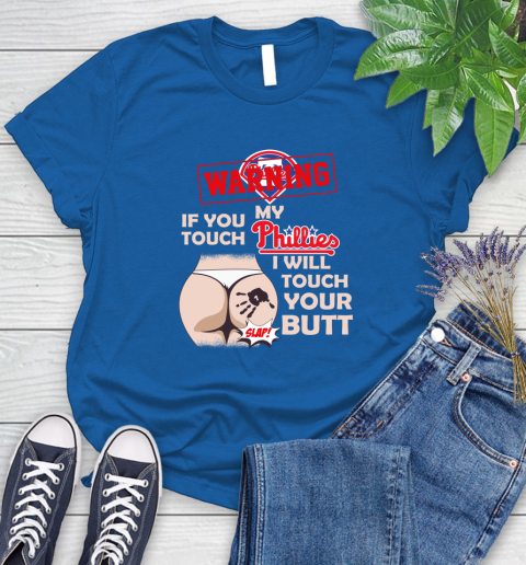 Philadelphia Phillies MLB Baseball Warning If You Touch My Team I Will Touch My Butt Women's T-Shirt 12