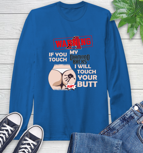 Arizona Diamondbacks MLB Baseball Warning If You Touch My Team I Will Touch My Butt Long Sleeve T-Shirt 10
