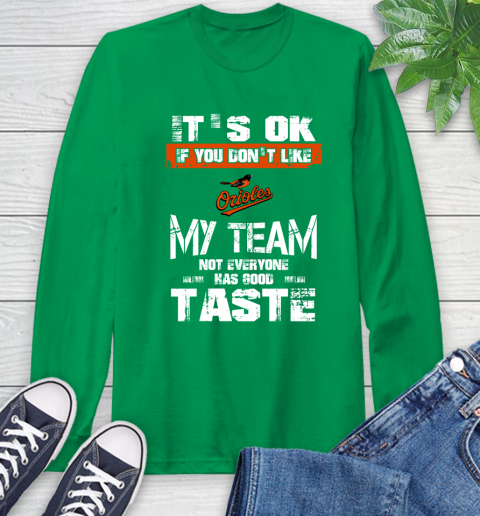 Baltimore Orioles MLB Baseball It's Ok If You Don't Like My Team Not Everyone Has Good Taste Long Sleeve T-Shirt 8