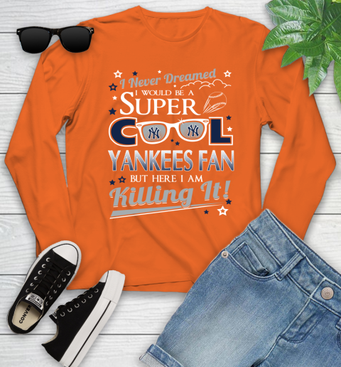 New York Yankees MLB Baseball I Never Dreamed I Would Be Super Cool Fan Youth Long Sleeve 3