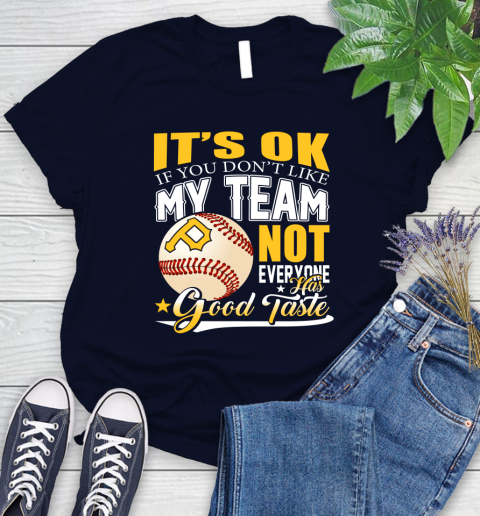 Pittsburgh Pirates MLB Baseball You Don't Like My Team Not Everyone Has Good Taste Women's T-Shirt 2