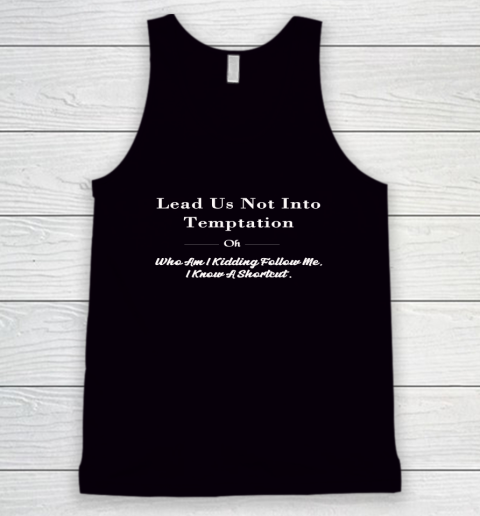 Lead Us Not Into Temptation Oh Who Am I Kidding Follow Me Tank Top