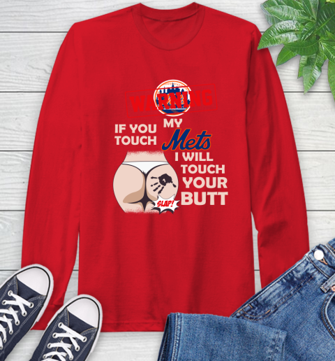 New York Mets MLB Baseball Warning If You Touch My Team I Will Touch My Butt Long Sleeve T-Shirt 11