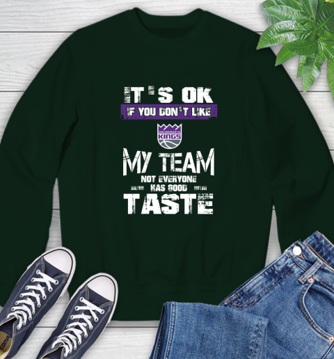 Sacramento Kings NBA Basketball It's Ok If You Don't Like My Team Not Everyone Has Good Taste Sweatshirt 12