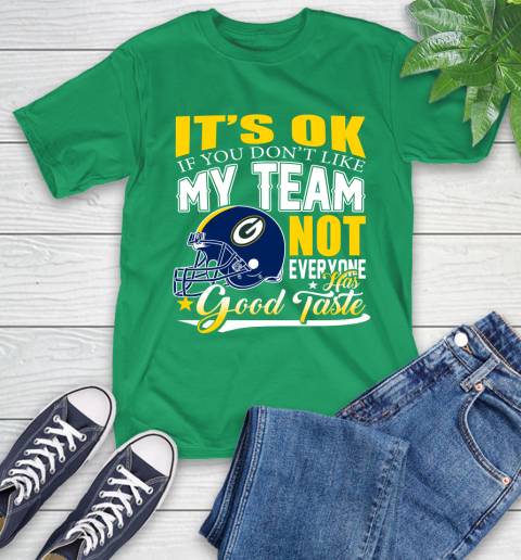 Green Bay Packers NFL Football You Don't Like My Team Not Everyone Has Good Taste T-Shirt 7