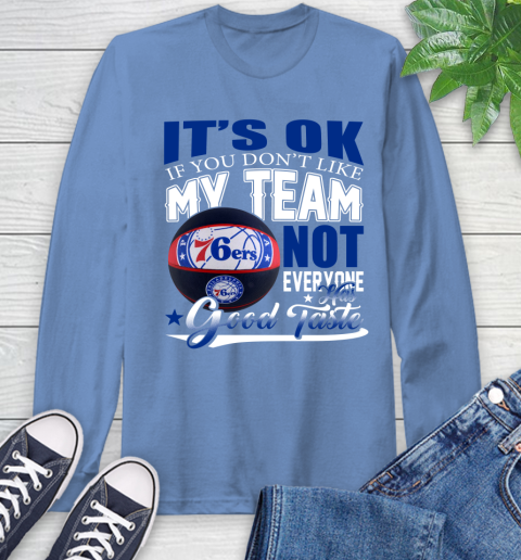 NBA It's Ok If You Don't Like My Team Philadelphia 76ers Not Everyone Has Good Taste Basketball Long Sleeve T-Shirt 12