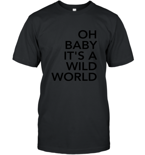 Oh Baby It_s A Wild World Tee Shirt T-Shirt