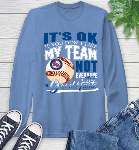 Minnesota Twins MLB Baseball You Don't Like My Team Not Everyone Has Good Taste Long Sleeve T-Shirt 12