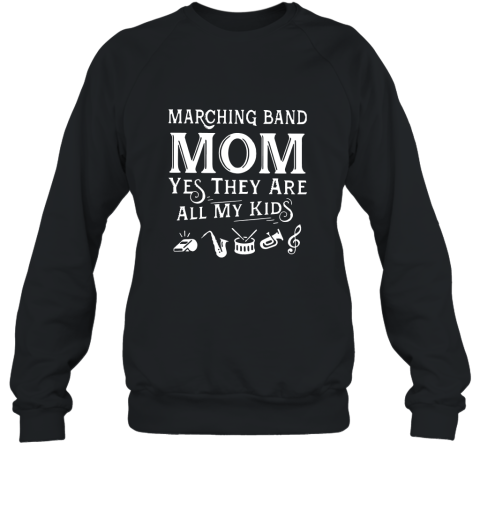 Marching band mom yes they are all my kid shirt Sweatshirt