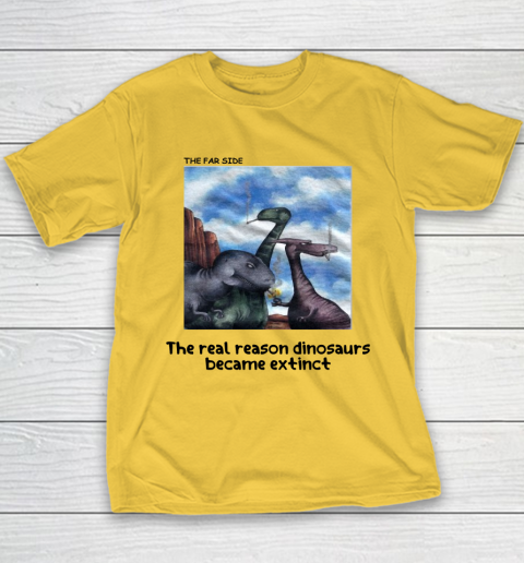 The Real Reason Dinosaurs Became Extinct Shirt Youth T-Shirt 4